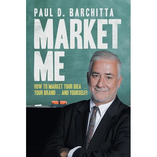Market Me: How to Market Your Idea ... Your Brand ... and Yourself! - Paperback
