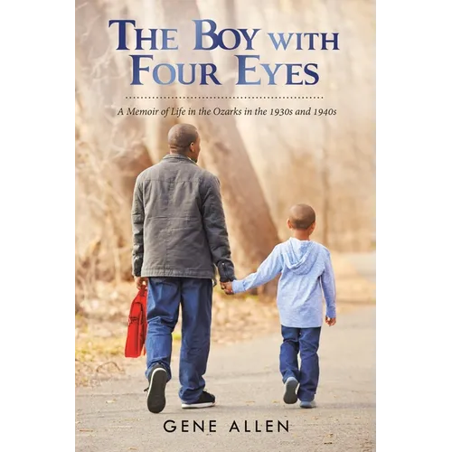The Boy with Four Eyes: A Memoir of Life in the Ozarks in the 1930S and 1940S - Paperback