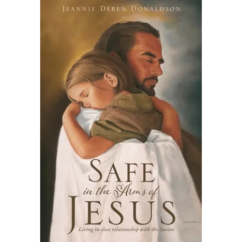 Safe in the Arms of Jesus: Living in close relationship with the Savior. - Paperback