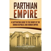Parthian Empire: A Captivating Guide to the Enemy of the Roman Republic and Roman Empire - Hardcover