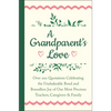 A Grandparent's Love: Over 200 Quotations Celebrating the Unshakeable Bond and Boundless Joy of Our Most Precious Teachers, Caregivers & Family - Hardcover