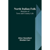 North Italian Folk: Sketches of Town and Country Life - Paperback
