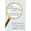 Ten Successful Start-Ups: How Their Setbacks, Management Strategies, and Practical Lessons Can Help You Succeed in Business - Paperback