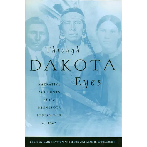 Through Dakota Eyes: Narrative Accounts of the Minnesota Indian War of 1862 - Paperback