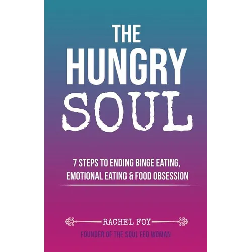 The Hungry Soul: 7 Steps To Ending Binge Eating, Emotional Eating & Food Obsession - Paperback