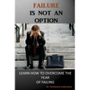 Failure is Not an Option: Learn How to Overcome the Fear of Failing - Paperback