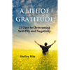 A Life of Gratitude: 21 Days to Overcoming Self-Pity and Negativity - Paperback