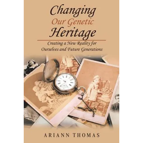 Changing Our Genetic Heritage: Creating a New Reality for Ourselves and Future Generations - Paperback