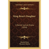 King Rene's Daughter: A Danish Lyrical Drama (1850) - Paperback