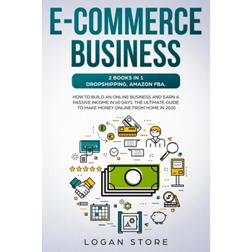 E-Commerce Business: 2 Books in 1: DROPSHIPPING, AMAZON FBA.: How to build an online business and earn a passive income in 60 Days. The ult - Paperback