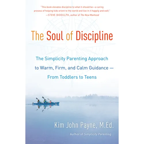 The Soul of Discipline: The Simplicity Parenting Approach to Warm, Firm, and Calm Guidance -- From Toddlers to Teens - Paperback