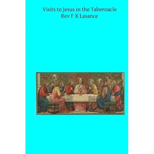 Visits to Jesus in the Tabernacle: Hours and Half-Hours of Adoration Before the Blessed Sacrament - Paperback