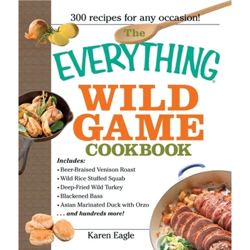 The Everything Wild Game Cookbook: From Fowl and Fish to Rabbit and Venison--300 Recipes for Home-Cooked Meals - Paperback
