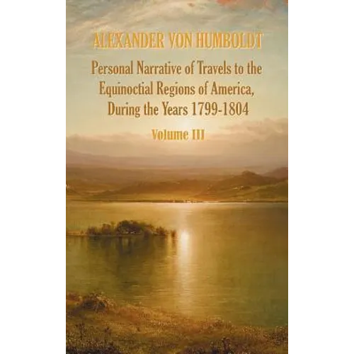 Personal Narrative of Travels to the Equinoctial Regions of America, During the Year 1799-1804 - Volume 3 - Hardcover
