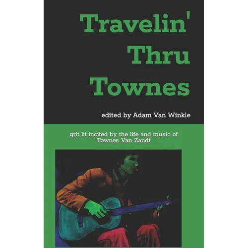 Travelin' Thru Townes: grit lit inspired by the life and music of Townes Van Zandt - Paperback