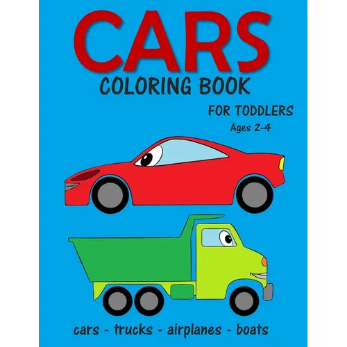 Cars Coloring Book for Toddlers ages 2-4: Fun Early Learning Coloring Pages of Things That Go: Cars, Trucks, Planes and Boats - Paperback