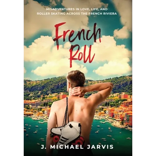 French Roll: Misadventures in Love, Life, and Roller Skating Across the French Riviera - Hardcover