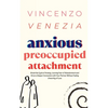 Anxious Preoccupied Attachment: Break the Cycle of Anxiety, Jealousy, Looming Fear, Abandonment of Nurture, Lack of Trust and Connection with Your Par - Paperback