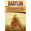 Babylon: A Captivating Guide to the Kingdom in Ancient Mesopotamia, Starting from the Akkadian Empire to the Battle of Opis Aga - Paperback