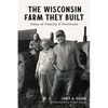 The Wisconsin Farm They Built: Tales of Family & Fortitude - Paperback