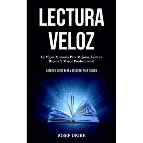 Lectura Veloz: La mejor memoria para mejorar, lectura rápida y mayor productividad (Aprende cómo leer y entender más rápido) - Paperback