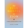 The Full Gospel in Zion: A History of Pentecostalism in Utah - Paperback