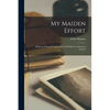 My Maiden Effort: Being the Personal Confessions of Well-Known American Authors - Paperback