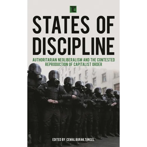 States of Discipline: Authoritarian Neoliberalism and the Contested Reproduction of Capitalist Order - Paperback