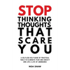 stop thinking thoughts that scare you: a selfless help guide of practical tools to eliminate fear and anxiety and live a life of abundance - Paperback
