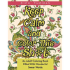 Keep Calm and Color This Sh*t: An Adult Coloring Book Filled With Wonderful Swear Words - Paperback