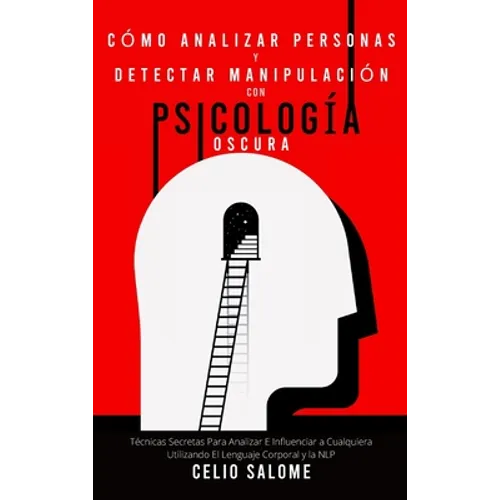 Cómo analizar personas y detectar manipulación con psicología oscura: Técnicas Secretas Para Analizar E Influenciar a Cualquiera Utilizando El Lenguaj - Hardcover