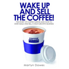 Wake Up and Sell the Coffee!: The Story of Coffee Nation, or How to Start, Build and Sell a High-Growth Business - Paperback