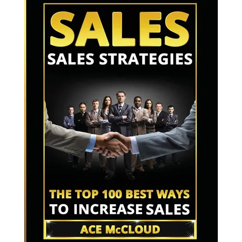 Sales: Sales Strategies: The Top 100 Best Ways To Increase Sales - Paperback