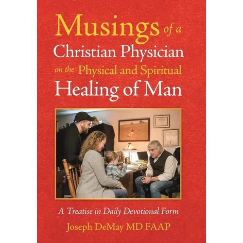 Musings of a Christian Physician on the Physical and Spiritual Healing of Man: A Treatise in Daily Devotional Form - Hardcover