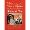 Musings of a Christian Physician on the Physical and Spiritual Healing of Man: A Treatise in Daily Devotional Form - Hardcover
