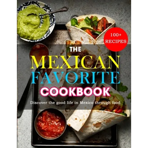 The Mexican Favorite Cookbook: 100+ RECIPES- Discover the good life in Mexico through food - Paperback