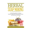 Herbal Soap Making: A Simple guide to making Herbal Soaps that Cleanse the Pours and Nurtures the Body - Paperback