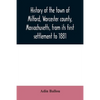History of the town of Milford, Worcester county, Massachusetts, from its first settlement to 1881 - Paperback