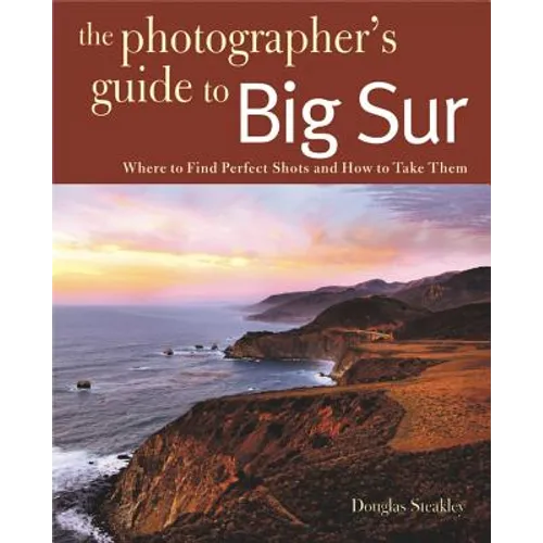 Photographing Big Sur: Where to Find Perfect Shots and How to Take Them - Paperback