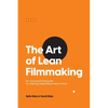 The Art of Lean Filmmaking: An unconventional guide to creating independent feature films - Paperback