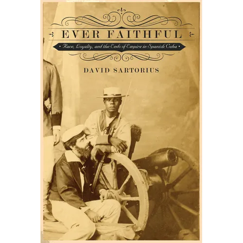 Ever Faithful: Race, Loyalty, and the Ends of Empire in Spanish Cuba - Paperback