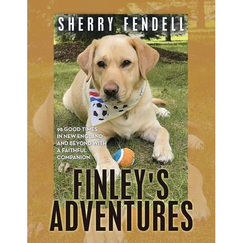 Finley's Adventures: 98 Good Times in New England and Beyond with a Faithful Companion - Paperback