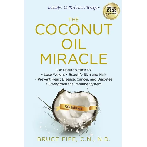 The Coconut Oil Miracle: Use Nature's Elixir to Lose Weight, Beautify Skin and Hair, Prevent Heart Disease, Cancer, and Diabetes, Strengthen the Immun - Paperback