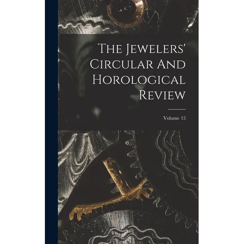 The Jewelers' Circular And Horological Review; Volume 15 - Hardcover