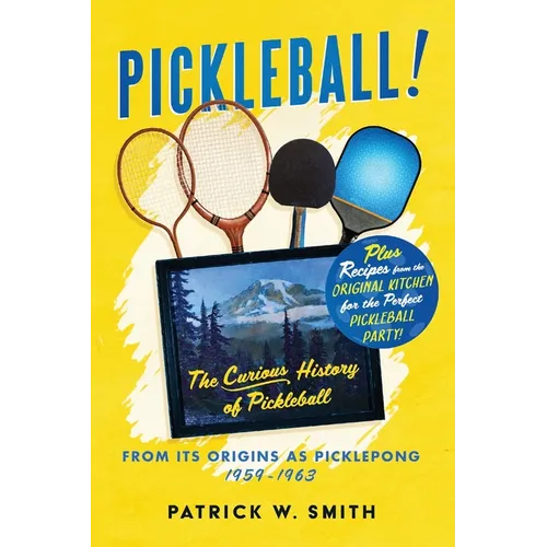 Pickleball!: The Curious History of Pickleball From Its Origins As Picklepong 1959 - 1963 - Paperback