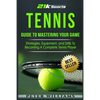 Tennis: Guide to Mastering Your Game- Strategies, Equipment, and Drills To Becoming a Complete Tennis Player - Paperback