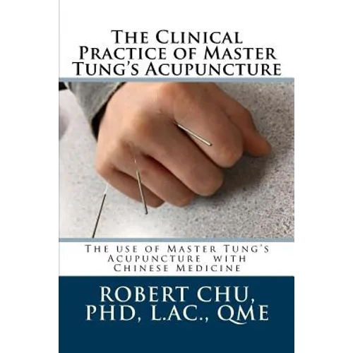 The Clinical Practice of Master Tung's Acupuncture: A clinical guide to the use of Master Tung's Acupuncture - Paperback