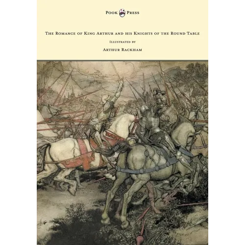 The Romance of King Arthur and his Knights of the Round Table - Illustrated by Arthur Rackham - Hardcover
