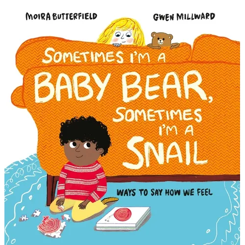 Sometimes I'm a Baby Bear, Sometimes I'm a Snail: Ways to Say How We Feel - Hardcover