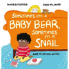 Sometimes I'm a Baby Bear, Sometimes I'm a Snail: Ways to Say How We Feel - Hardcover